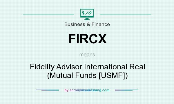 What does FIRCX mean? It stands for Fidelity Advisor International Real (Mutual Funds [USMF])