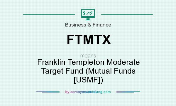 What does FTMTX mean? It stands for Franklin Templeton Moderate Target Fund (Mutual Funds [USMF])
