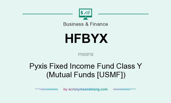 What does HFBYX mean? It stands for Pyxis Fixed Income Fund Class Y (Mutual Funds [USMF])