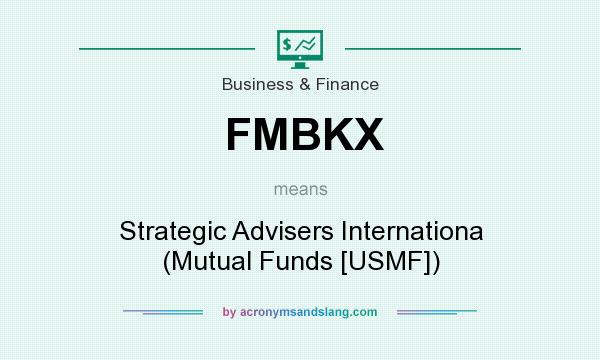 What does FMBKX mean? It stands for Strategic Advisers Internationa (Mutual Funds [USMF])