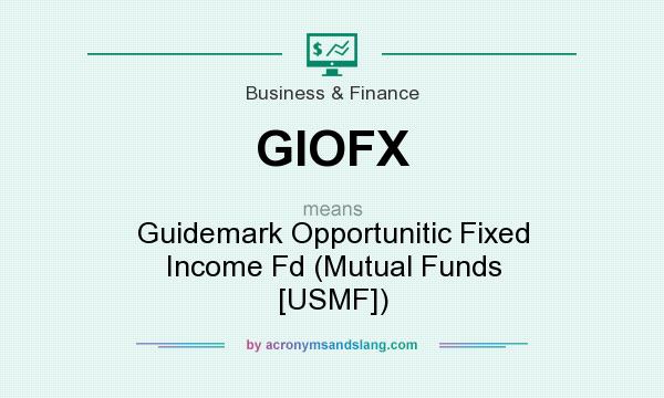 What does GIOFX mean? It stands for Guidemark Opportunitic Fixed Income Fd (Mutual Funds [USMF])