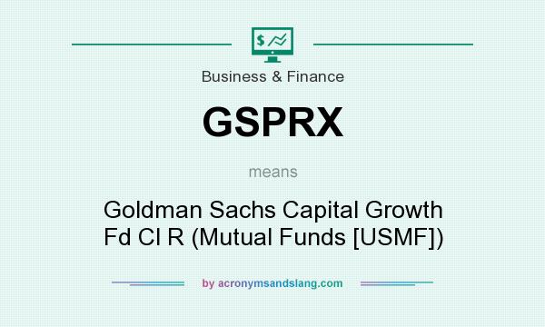 What does GSPRX mean? It stands for Goldman Sachs Capital Growth Fd Cl R (Mutual Funds [USMF])