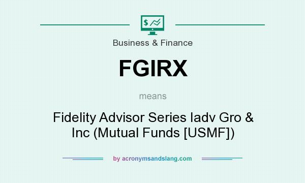 What does FGIRX mean? It stands for Fidelity Advisor Series Iadv Gro & Inc (Mutual Funds [USMF])