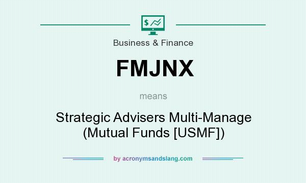 What does FMJNX mean? It stands for Strategic Advisers Multi-Manage (Mutual Funds [USMF])