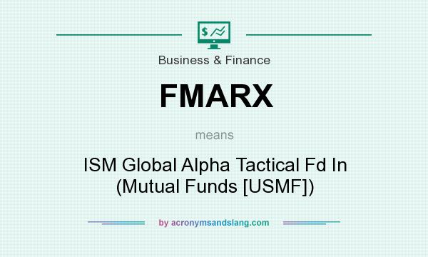 What does FMARX mean? It stands for ISM Global Alpha Tactical Fd In (Mutual Funds [USMF])