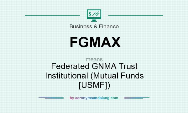 What does FGMAX mean? It stands for Federated GNMA Trust Institutional (Mutual Funds [USMF])