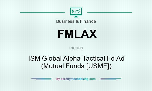 What does FMLAX mean? It stands for ISM Global Alpha Tactical Fd Ad (Mutual Funds [USMF])