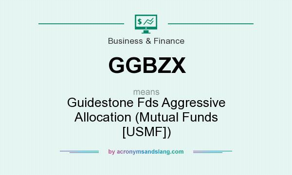 What does GGBZX mean? It stands for Guidestone Fds Aggressive Allocation (Mutual Funds [USMF])
