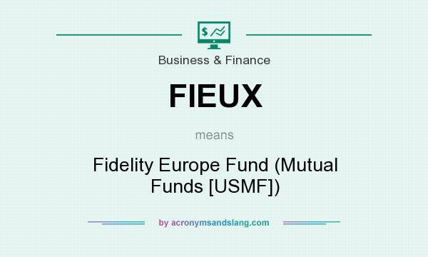 What does FIEUX mean? It stands for Fidelity Europe Fund (Mutual Funds [USMF])