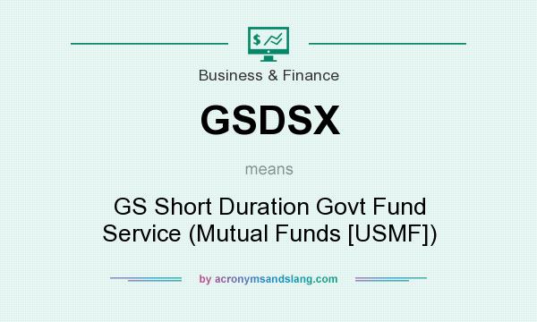 What does GSDSX mean? It stands for GS Short Duration Govt Fund Service (Mutual Funds [USMF])