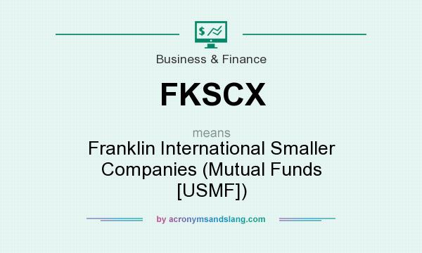 What does FKSCX mean? It stands for Franklin International Smaller Companies (Mutual Funds [USMF])