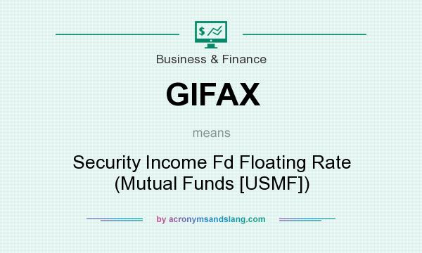 What does GIFAX mean? It stands for Security Income Fd Floating Rate (Mutual Funds [USMF])