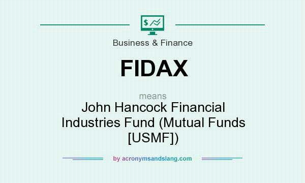 What does FIDAX mean? It stands for John Hancock Financial Industries Fund (Mutual Funds [USMF])
