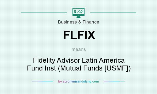What does FLFIX mean? It stands for Fidelity Advisor Latin America Fund Inst (Mutual Funds [USMF])