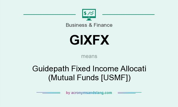 What does GIXFX mean? It stands for Guidepath Fixed Income Allocati (Mutual Funds [USMF])