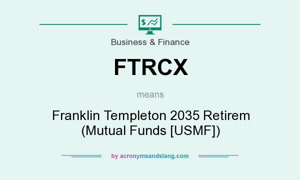 What does FTRCX mean? It stands for Franklin Templeton 2035 Retirem (Mutual Funds [USMF])