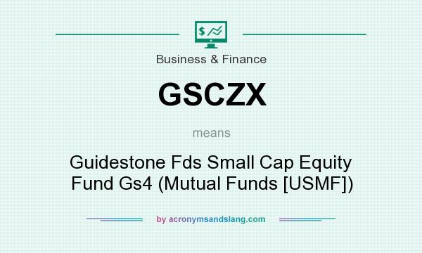What does GSCZX mean? It stands for Guidestone Fds Small Cap Equity Fund Gs4 (Mutual Funds [USMF])