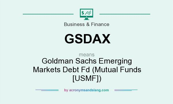 What does GSDAX mean? It stands for Goldman Sachs Emerging Markets Debt Fd (Mutual Funds [USMF])