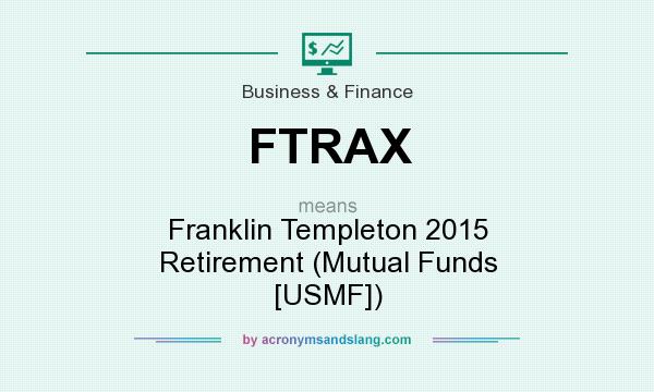 What does FTRAX mean? It stands for Franklin Templeton 2015 Retirement (Mutual Funds [USMF])