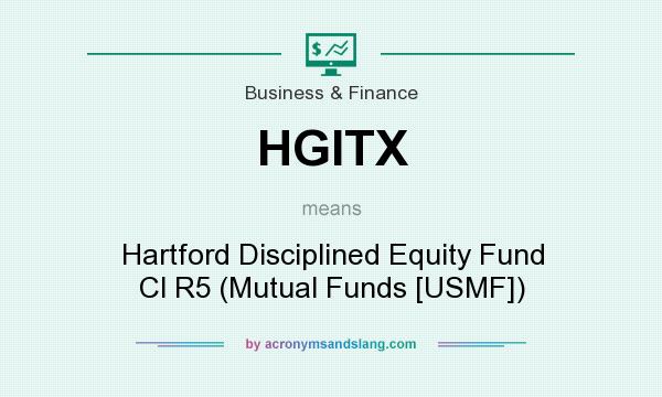 What does HGITX mean? It stands for Hartford Disciplined Equity Fund Cl R5 (Mutual Funds [USMF])