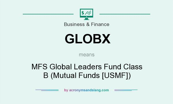 What does GLOBX mean? It stands for MFS Global Leaders Fund Class B (Mutual Funds [USMF])