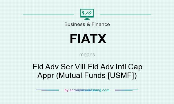 What does FIATX mean? It stands for Fid Adv Ser ViII Fid Adv Intl Cap Appr (Mutual Funds [USMF])