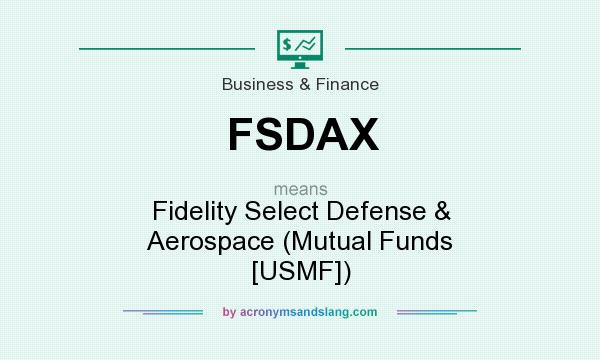 What does FSDAX mean? It stands for Fidelity Select Defense & Aerospace (Mutual Funds [USMF])