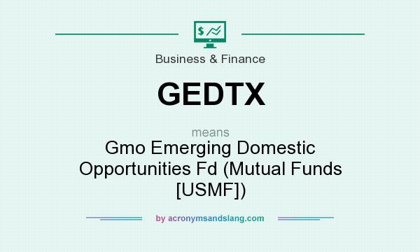 What does GEDTX mean? It stands for Gmo Emerging Domestic Opportunities Fd (Mutual Funds [USMF])