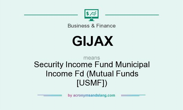 What does GIJAX mean? It stands for Security Income Fund Municipal Income Fd (Mutual Funds [USMF])