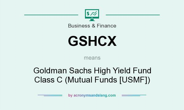 What does GSHCX mean? It stands for Goldman Sachs High Yield Fund Class C (Mutual Funds [USMF])