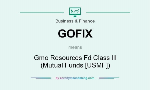 What does GOFIX mean? It stands for Gmo Resources Fd Class III (Mutual Funds [USMF])