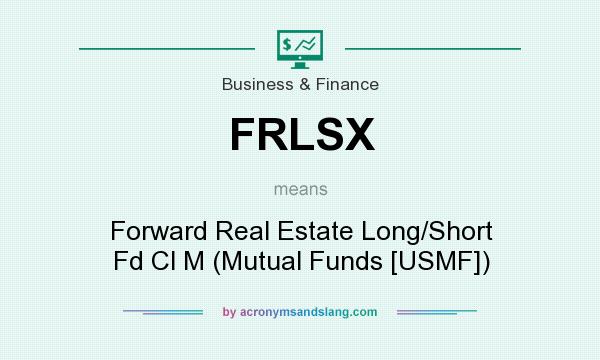What does FRLSX mean? It stands for Forward Real Estate Long/Short Fd Cl M (Mutual Funds [USMF])