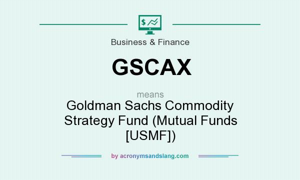 What does GSCAX mean? It stands for Goldman Sachs Commodity Strategy Fund (Mutual Funds [USMF])
