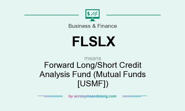 What does FLSLX mean? It stands for Forward Long/Short Credit Analysis Fund (Mutual Funds [USMF])