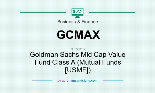 What does GCMAX mean? It stands for Goldman Sachs Mid Cap Value Fund Class A (Mutual Funds [USMF])