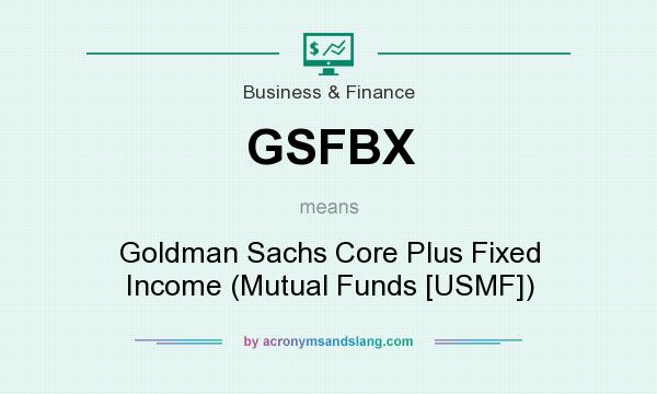 What does GSFBX mean? It stands for Goldman Sachs Core Plus Fixed Income (Mutual Funds [USMF])