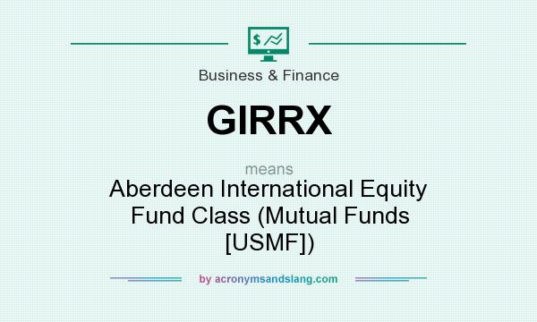 What does GIRRX mean? It stands for Aberdeen International Equity Fund Class (Mutual Funds [USMF])
