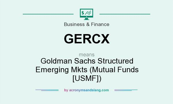 What does GERCX mean? It stands for Goldman Sachs Structured Emerging Mkts (Mutual Funds [USMF])