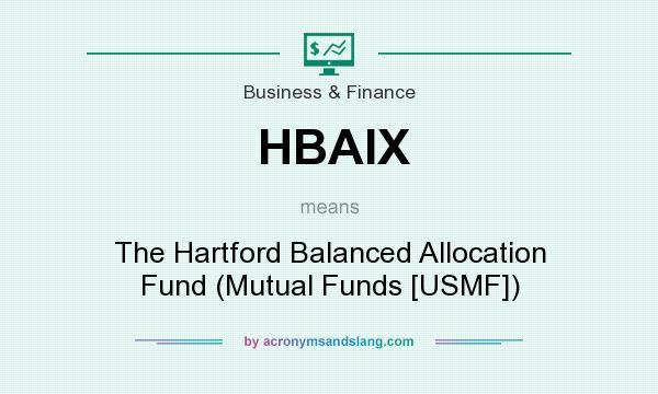 What does HBAIX mean? It stands for The Hartford Balanced Allocation Fund (Mutual Funds [USMF])