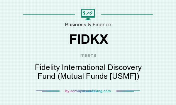 What does FIDKX mean? It stands for Fidelity International Discovery Fund (Mutual Funds [USMF])