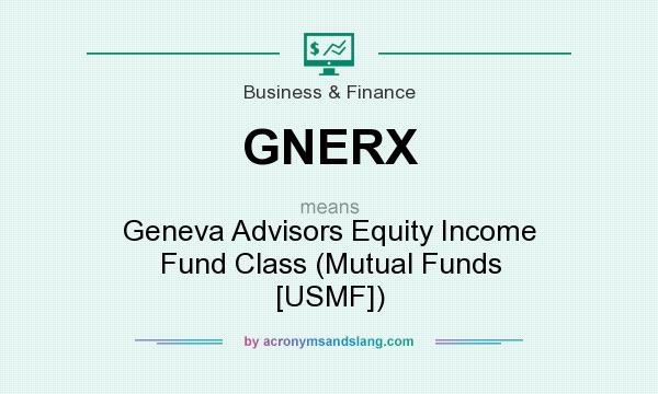 What does GNERX mean? It stands for Geneva Advisors Equity Income Fund Class (Mutual Funds [USMF])