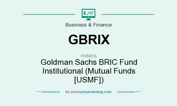 What does GBRIX mean? It stands for Goldman Sachs BRIC Fund Institutional (Mutual Funds [USMF])