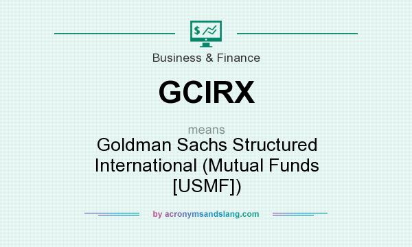 What does GCIRX mean? It stands for Goldman Sachs Structured International (Mutual Funds [USMF])