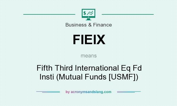 What does FIEIX mean? It stands for Fifth Third International Eq Fd Insti (Mutual Funds [USMF])