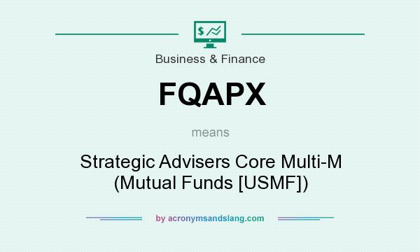What does FQAPX mean? It stands for Strategic Advisers Core Multi-M (Mutual Funds [USMF])
