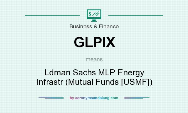 What does GLPIX mean? It stands for Ldman Sachs MLP Energy Infrastr (Mutual Funds [USMF])