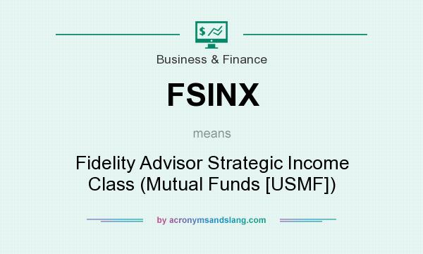 What does FSINX mean? It stands for Fidelity Advisor Strategic Income Class (Mutual Funds [USMF])