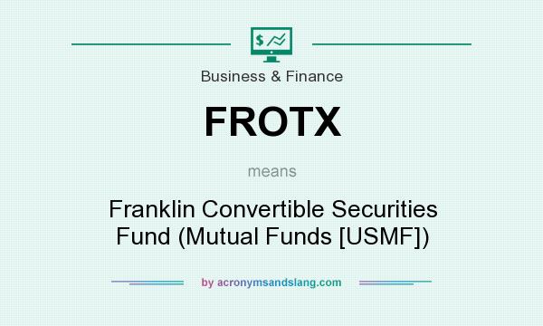What does FROTX mean? It stands for Franklin Convertible Securities Fund (Mutual Funds [USMF])