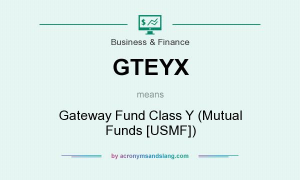 What does GTEYX mean? It stands for Gateway Fund Class Y (Mutual Funds [USMF])