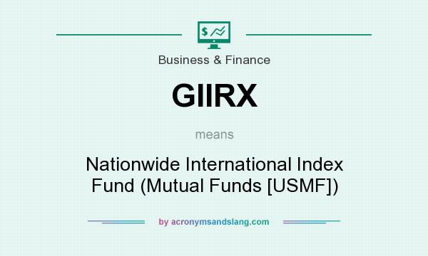 What does GIIRX mean? It stands for Nationwide International Index Fund (Mutual Funds [USMF])